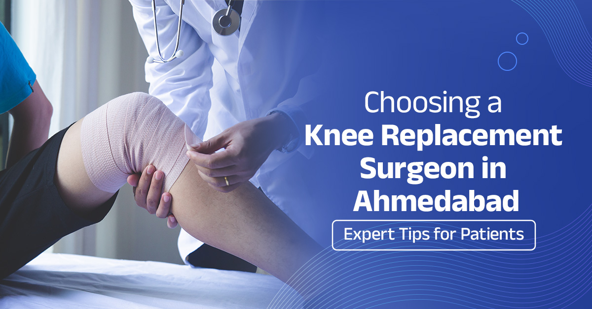 Choosing a Best Knee Replacement Surgeon in Ahmedabad: Tips for a Confident Decision